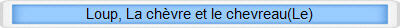 Loup, La chvre et le chevreau(Le)